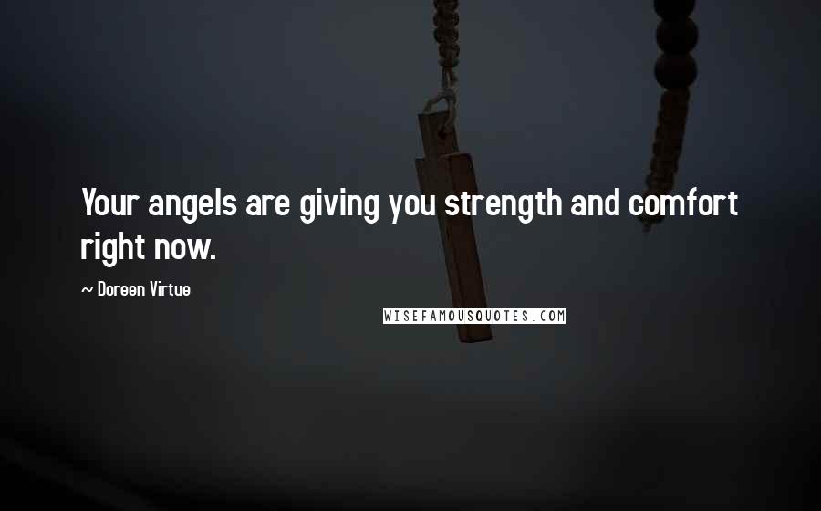 Doreen Virtue Quotes: Your angels are giving you strength and comfort right now.