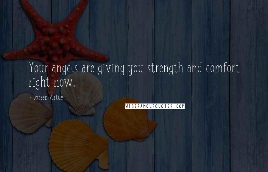 Doreen Virtue Quotes: Your angels are giving you strength and comfort right now.