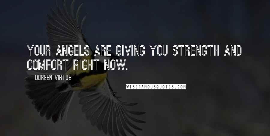 Doreen Virtue Quotes: Your angels are giving you strength and comfort right now.