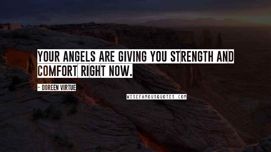 Doreen Virtue Quotes: Your angels are giving you strength and comfort right now.