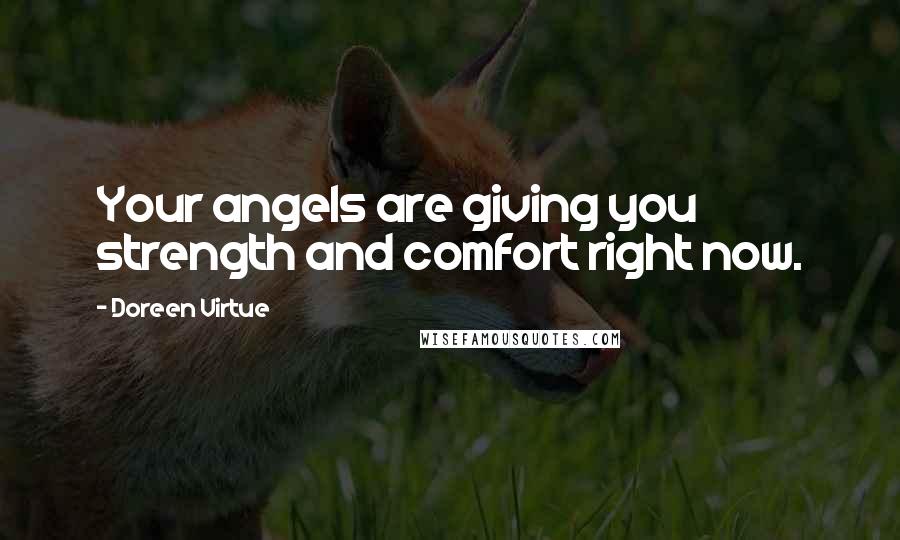 Doreen Virtue Quotes: Your angels are giving you strength and comfort right now.