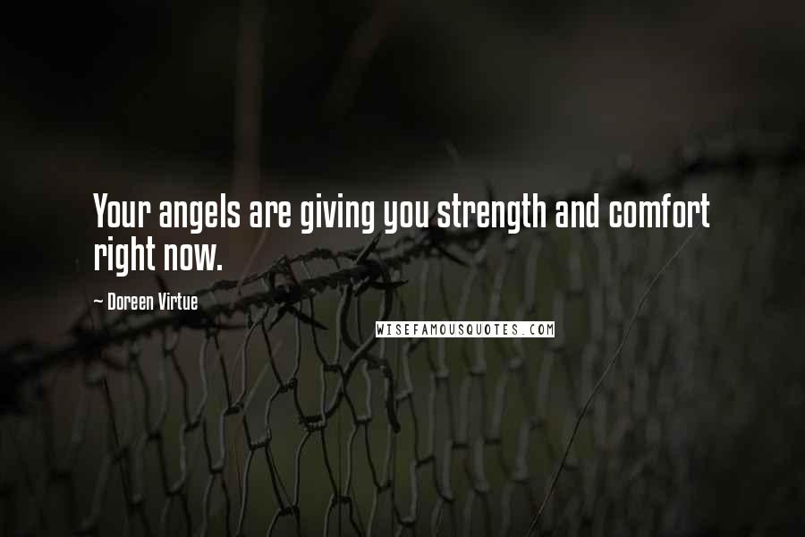 Doreen Virtue Quotes: Your angels are giving you strength and comfort right now.