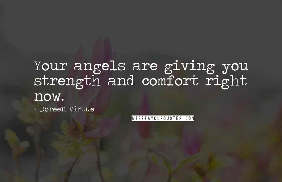 Doreen Virtue Quotes: Your angels are giving you strength and comfort right now.