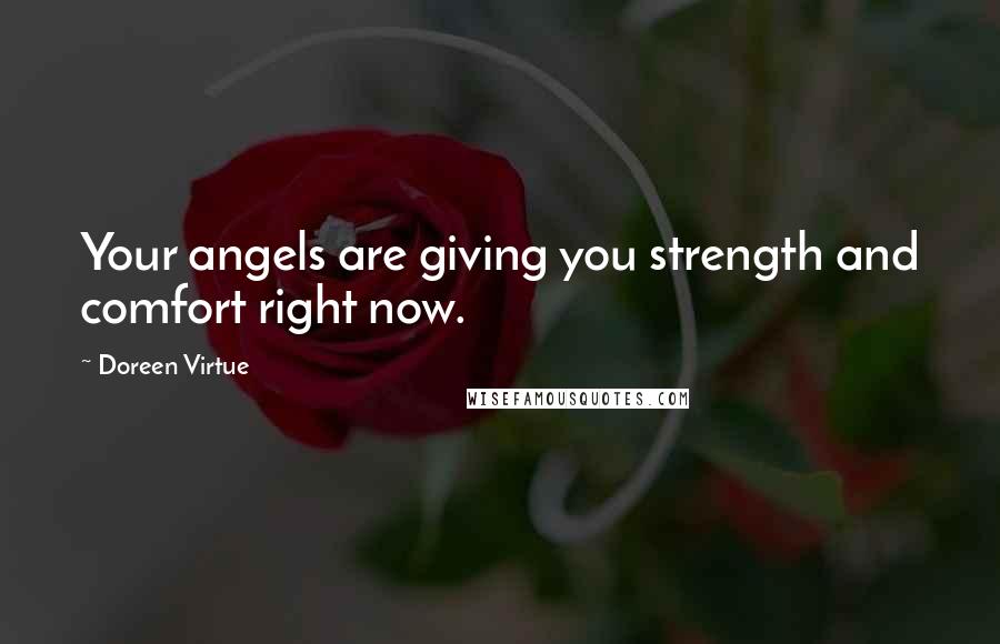 Doreen Virtue Quotes: Your angels are giving you strength and comfort right now.