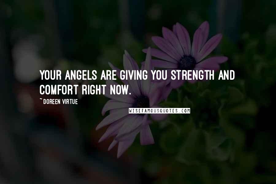 Doreen Virtue Quotes: Your angels are giving you strength and comfort right now.