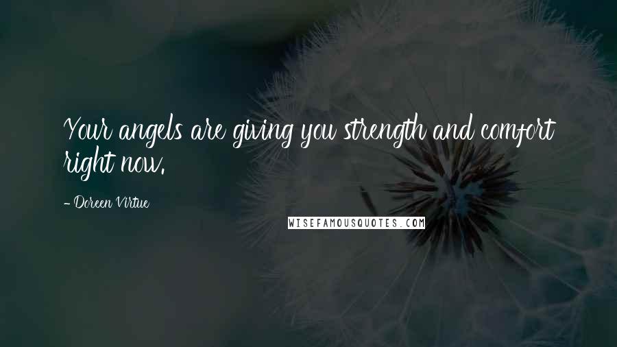 Doreen Virtue Quotes: Your angels are giving you strength and comfort right now.