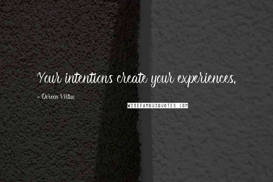 Doreen Virtue Quotes: Your intentions create your experiences.