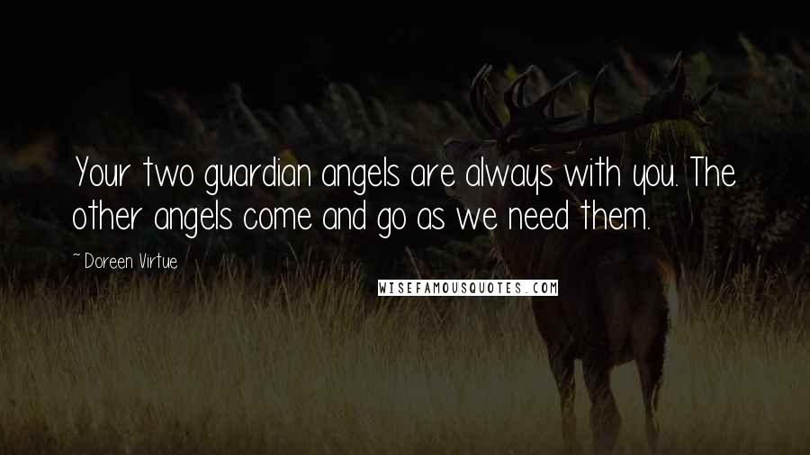 Doreen Virtue Quotes: Your two guardian angels are always with you. The other angels come and go as we need them.