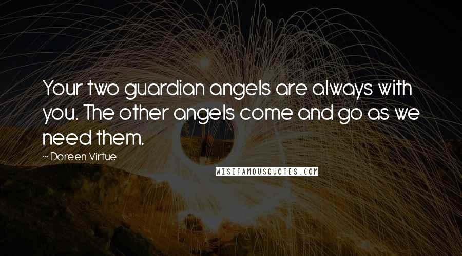 Doreen Virtue Quotes: Your two guardian angels are always with you. The other angels come and go as we need them.