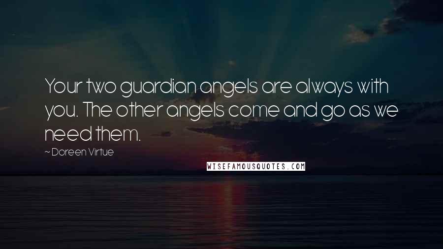 Doreen Virtue Quotes: Your two guardian angels are always with you. The other angels come and go as we need them.