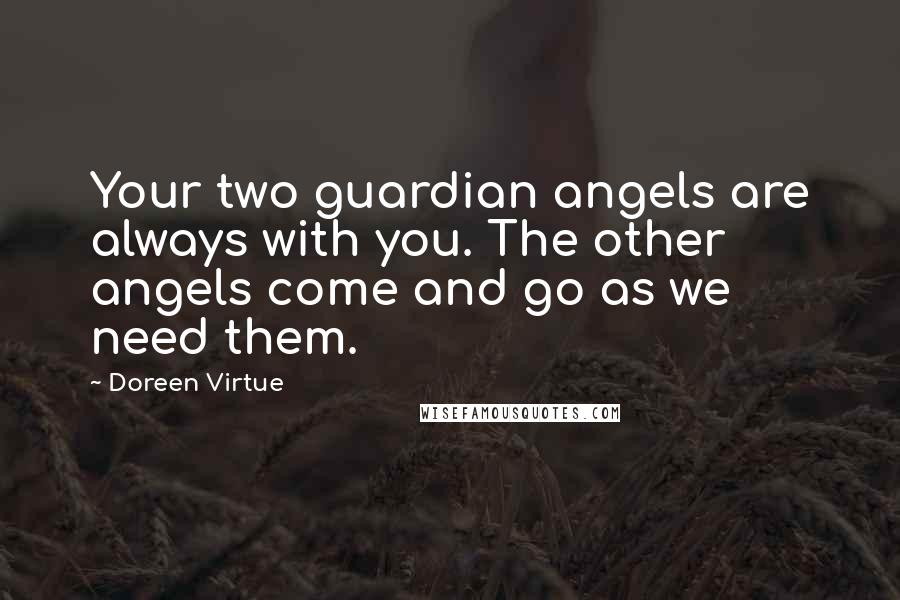 Doreen Virtue Quotes: Your two guardian angels are always with you. The other angels come and go as we need them.