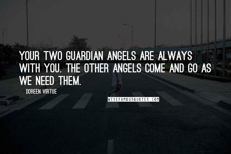 Doreen Virtue Quotes: Your two guardian angels are always with you. The other angels come and go as we need them.