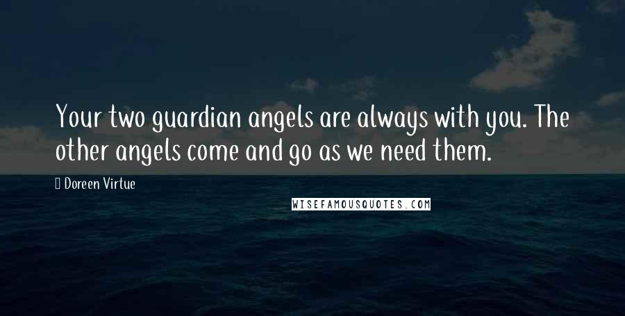 Doreen Virtue Quotes: Your two guardian angels are always with you. The other angels come and go as we need them.