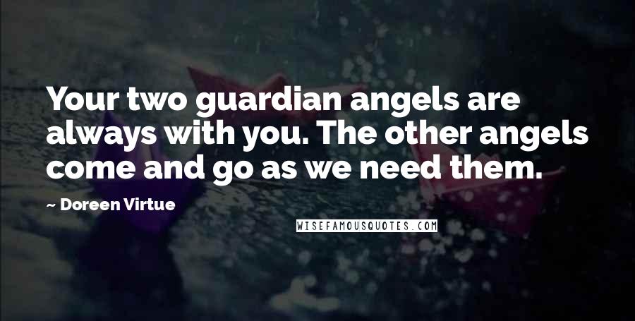 Doreen Virtue Quotes: Your two guardian angels are always with you. The other angels come and go as we need them.