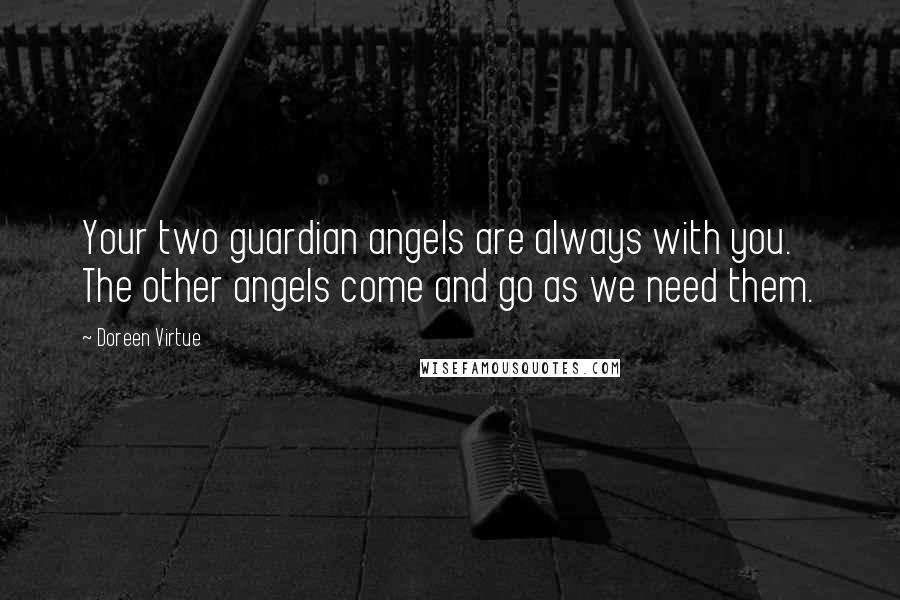 Doreen Virtue Quotes: Your two guardian angels are always with you. The other angels come and go as we need them.