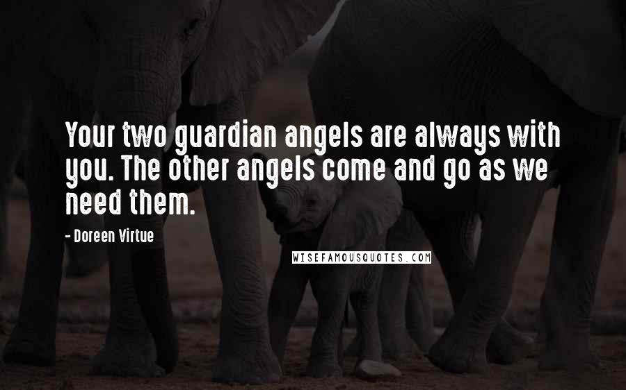 Doreen Virtue Quotes: Your two guardian angels are always with you. The other angels come and go as we need them.