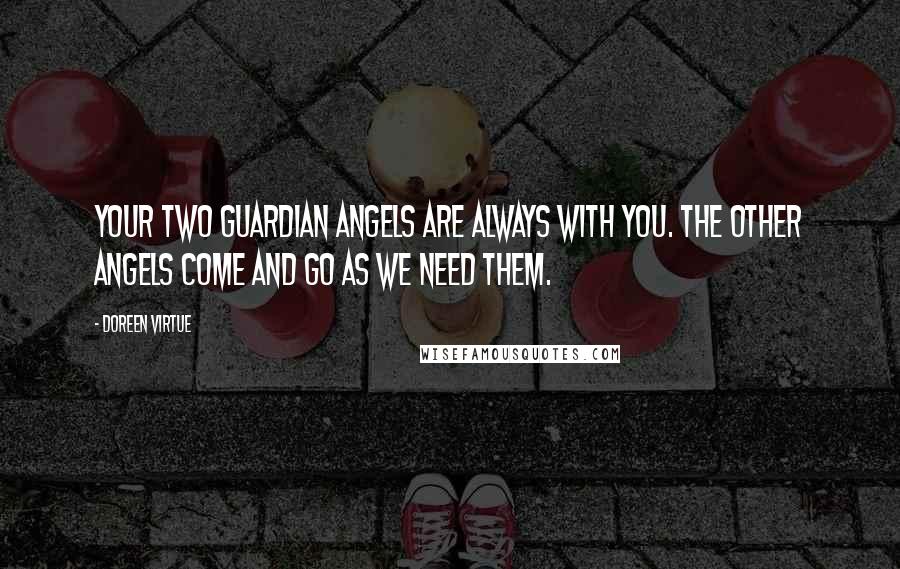 Doreen Virtue Quotes: Your two guardian angels are always with you. The other angels come and go as we need them.