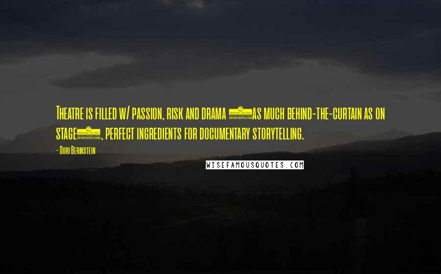 Dori Berinstein Quotes: Theatre is filled w/ passion, risk and drama (as much behind-the-curtain as on stage), perfect ingredients for documentary storytelling.