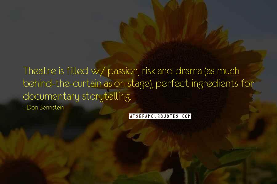 Dori Berinstein Quotes: Theatre is filled w/ passion, risk and drama (as much behind-the-curtain as on stage), perfect ingredients for documentary storytelling.