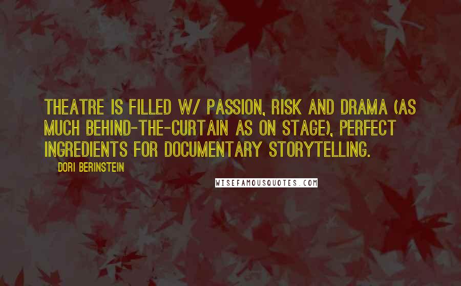 Dori Berinstein Quotes: Theatre is filled w/ passion, risk and drama (as much behind-the-curtain as on stage), perfect ingredients for documentary storytelling.