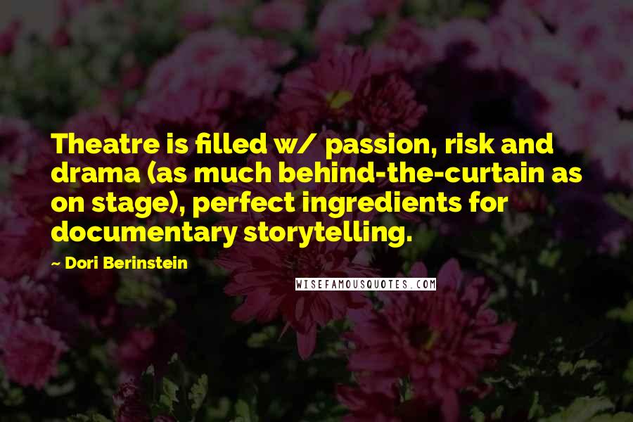 Dori Berinstein Quotes: Theatre is filled w/ passion, risk and drama (as much behind-the-curtain as on stage), perfect ingredients for documentary storytelling.