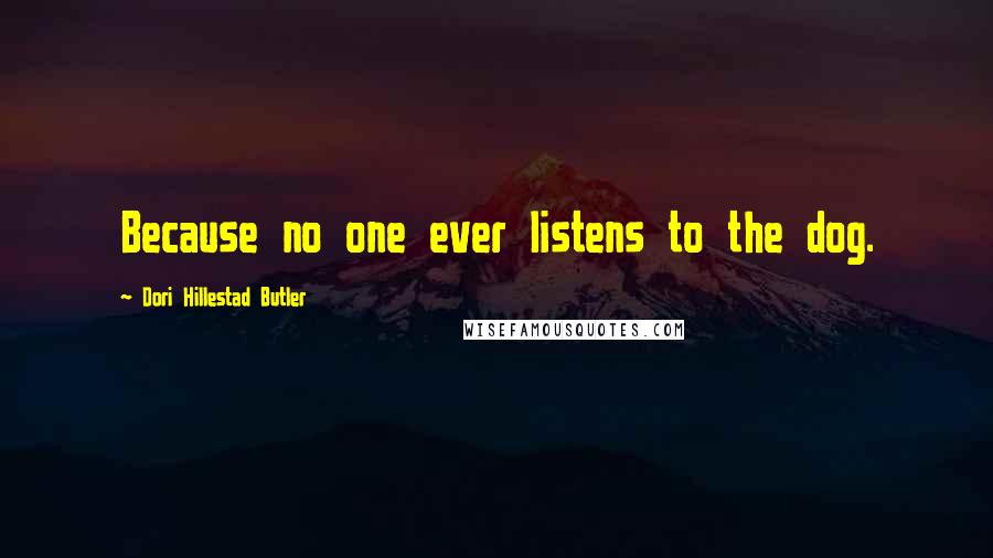 Dori Hillestad Butler Quotes: Because no one ever listens to the dog.