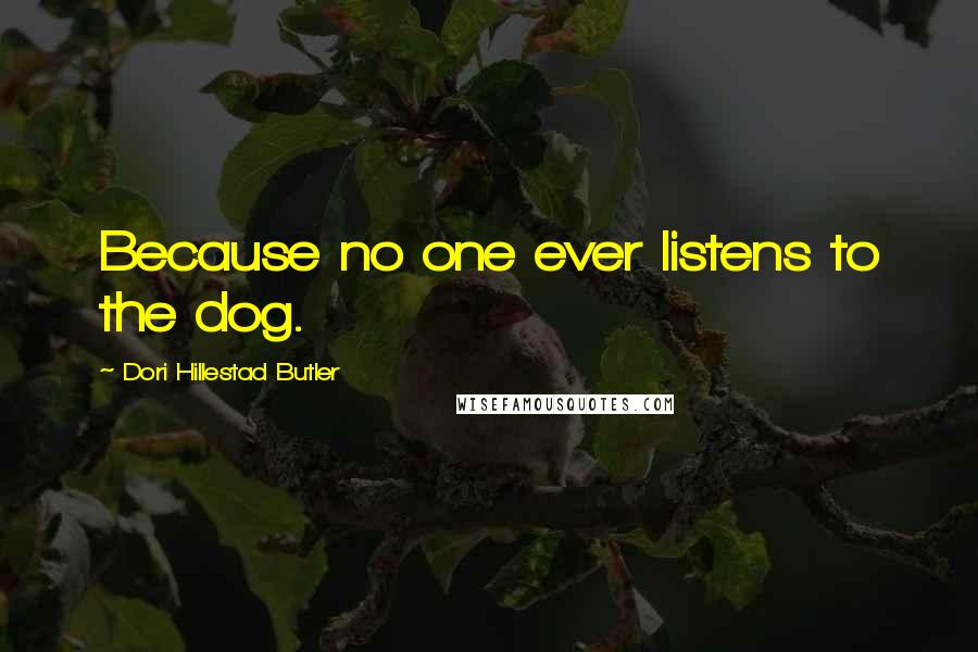 Dori Hillestad Butler Quotes: Because no one ever listens to the dog.