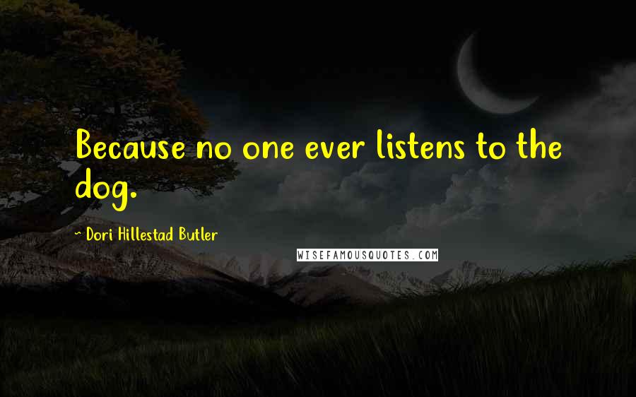 Dori Hillestad Butler Quotes: Because no one ever listens to the dog.