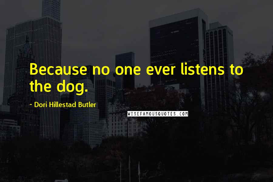 Dori Hillestad Butler Quotes: Because no one ever listens to the dog.