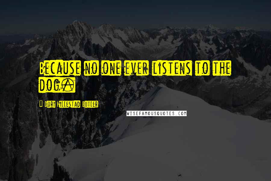 Dori Hillestad Butler Quotes: Because no one ever listens to the dog.