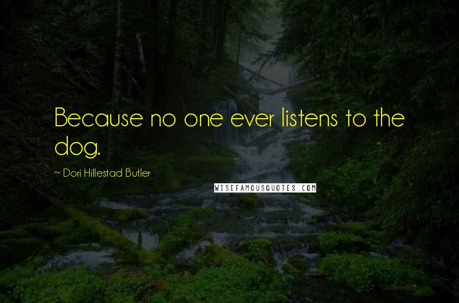 Dori Hillestad Butler Quotes: Because no one ever listens to the dog.
