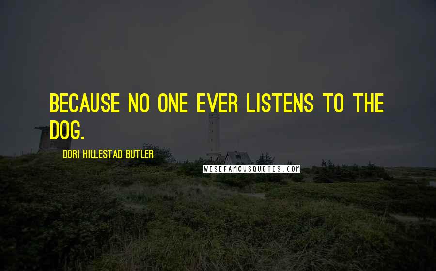 Dori Hillestad Butler Quotes: Because no one ever listens to the dog.