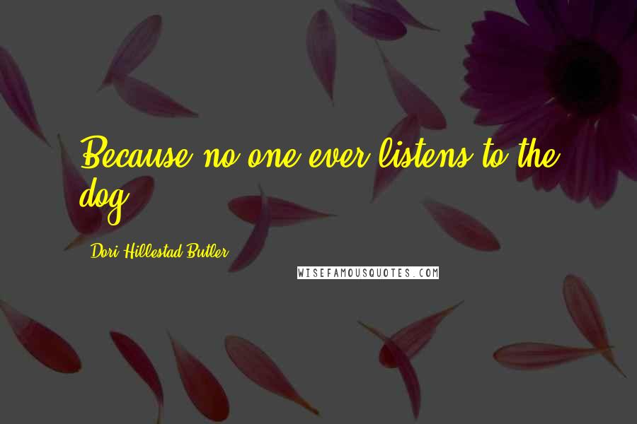 Dori Hillestad Butler Quotes: Because no one ever listens to the dog.