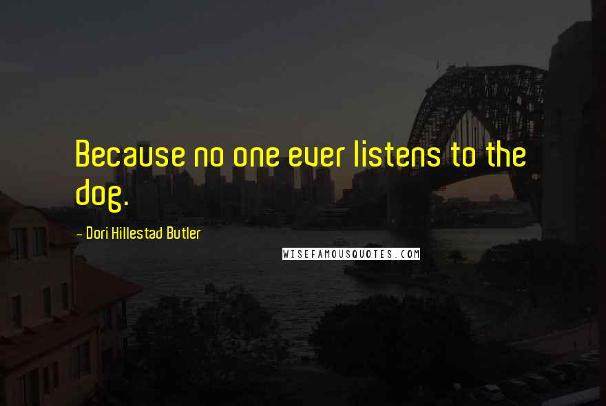 Dori Hillestad Butler Quotes: Because no one ever listens to the dog.