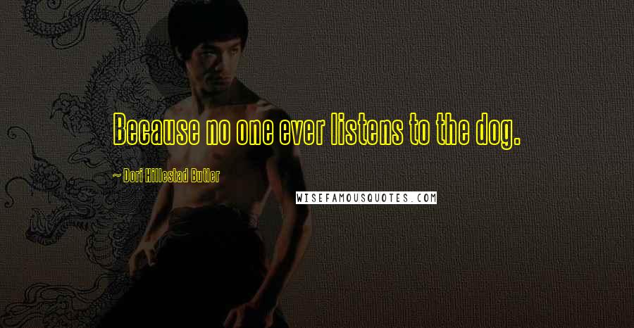 Dori Hillestad Butler Quotes: Because no one ever listens to the dog.