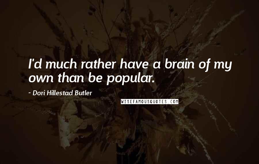 Dori Hillestad Butler Quotes: I'd much rather have a brain of my own than be popular.