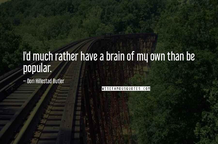 Dori Hillestad Butler Quotes: I'd much rather have a brain of my own than be popular.