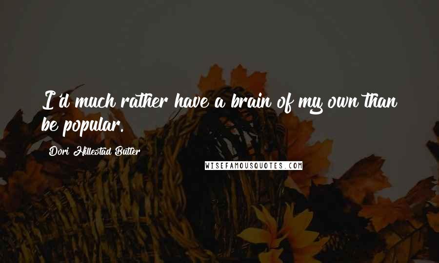 Dori Hillestad Butler Quotes: I'd much rather have a brain of my own than be popular.