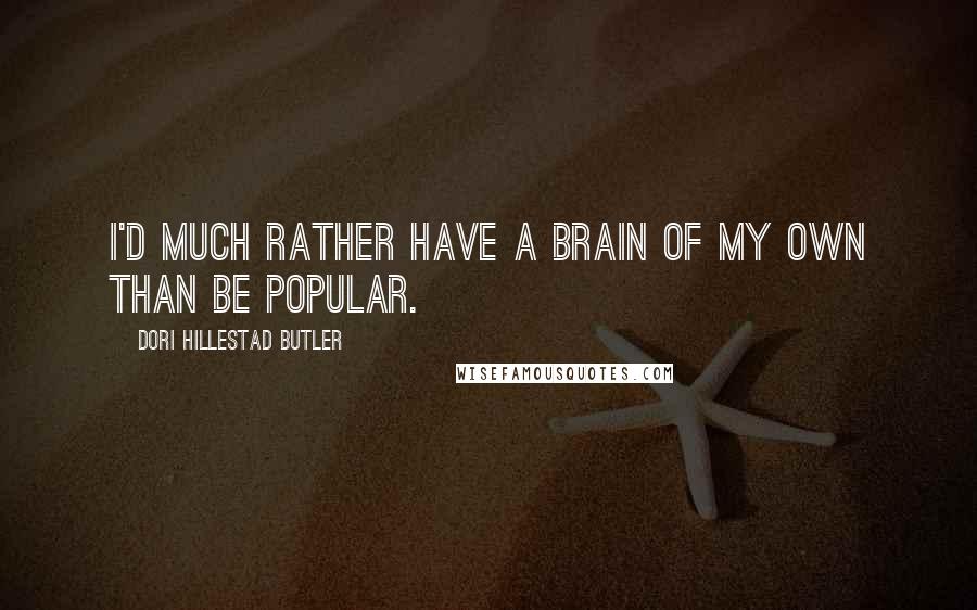 Dori Hillestad Butler Quotes: I'd much rather have a brain of my own than be popular.