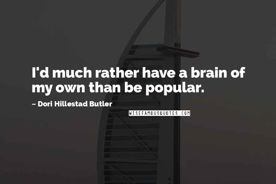 Dori Hillestad Butler Quotes: I'd much rather have a brain of my own than be popular.