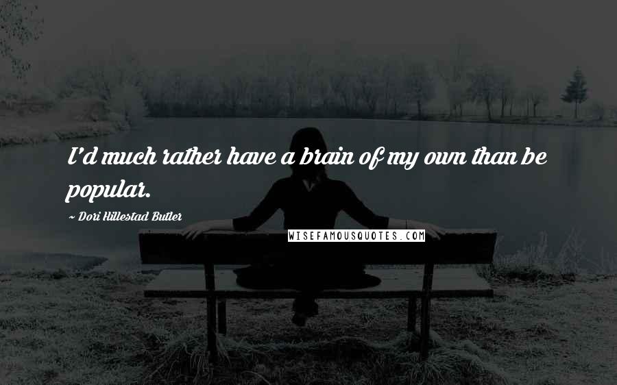 Dori Hillestad Butler Quotes: I'd much rather have a brain of my own than be popular.