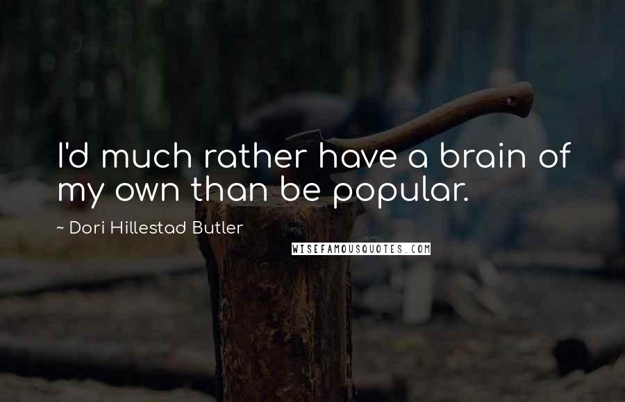 Dori Hillestad Butler Quotes: I'd much rather have a brain of my own than be popular.