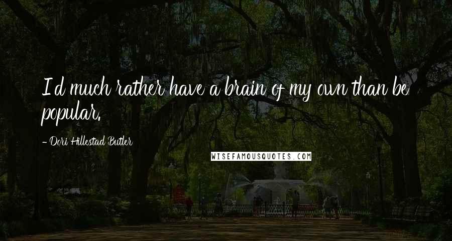 Dori Hillestad Butler Quotes: I'd much rather have a brain of my own than be popular.