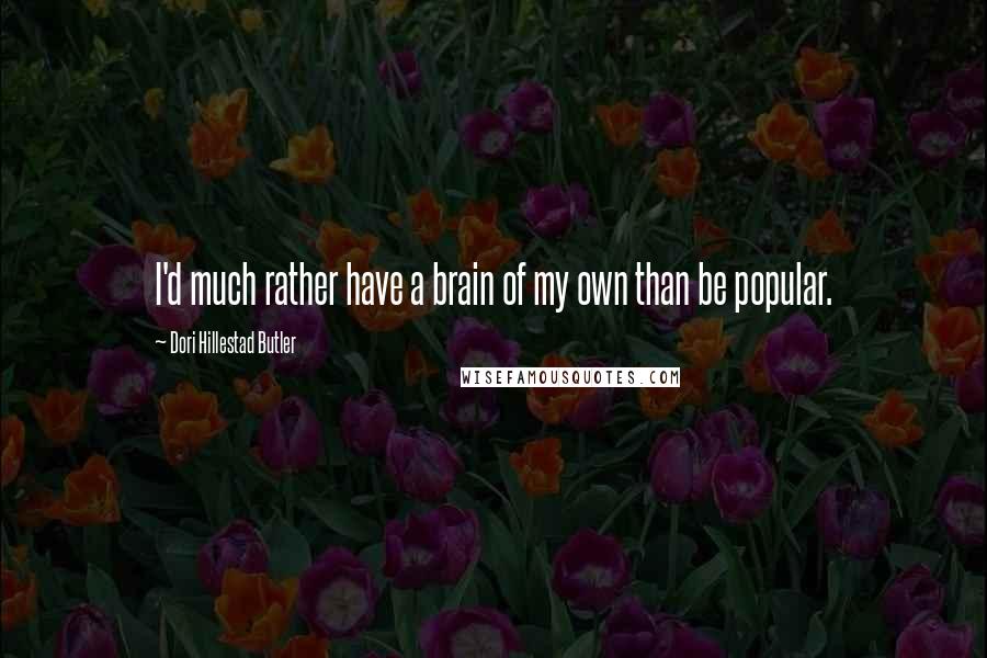 Dori Hillestad Butler Quotes: I'd much rather have a brain of my own than be popular.