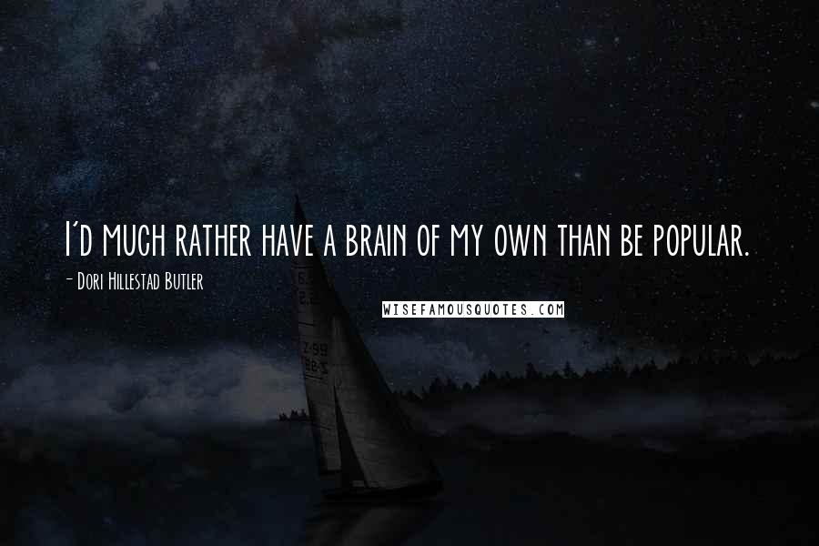 Dori Hillestad Butler Quotes: I'd much rather have a brain of my own than be popular.