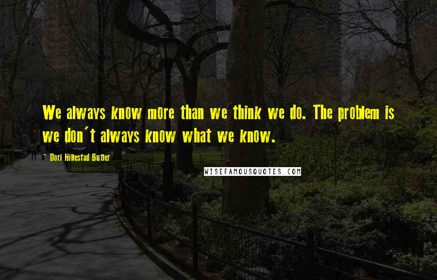 Dori Hillestad Butler Quotes: We always know more than we think we do. The problem is we don't always know what we know.