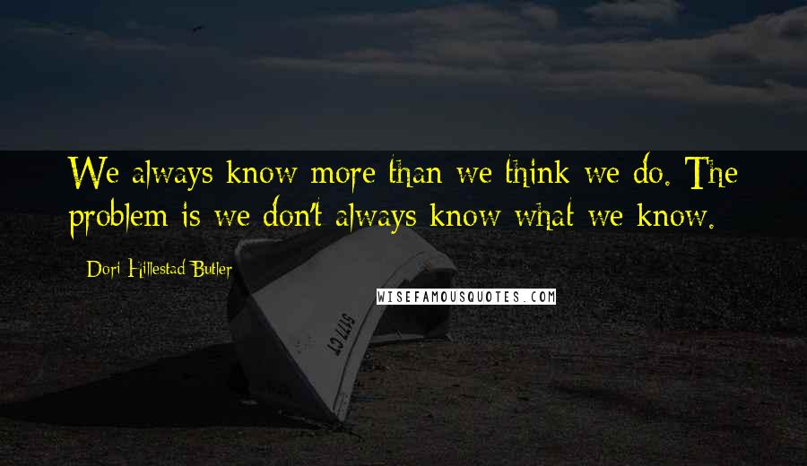 Dori Hillestad Butler Quotes: We always know more than we think we do. The problem is we don't always know what we know.