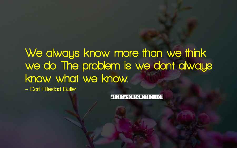 Dori Hillestad Butler Quotes: We always know more than we think we do. The problem is we don't always know what we know.