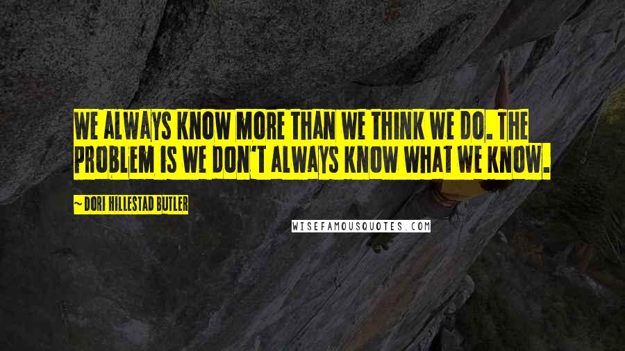 Dori Hillestad Butler Quotes: We always know more than we think we do. The problem is we don't always know what we know.