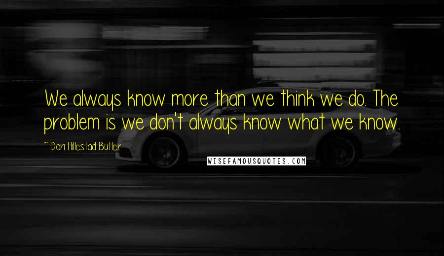 Dori Hillestad Butler Quotes: We always know more than we think we do. The problem is we don't always know what we know.